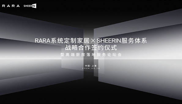 RARA系統(tǒng)定制家居×SHEERIN服務體系達成戰(zhàn)略合作！共謀中國高端家居服務新篇章！